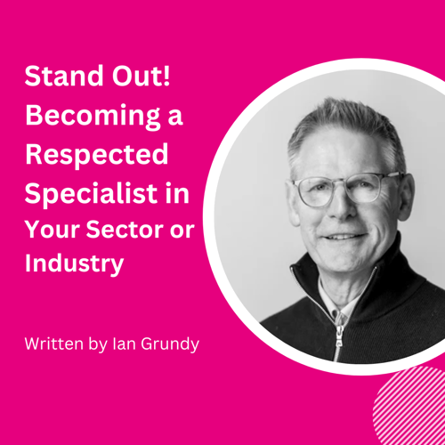 Expert View: Stand Out! Becoming a Respected Specialist in Your Sector or Industry